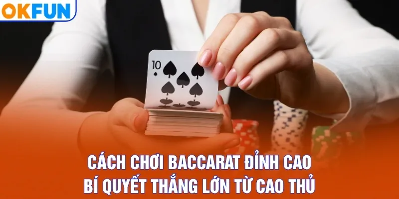 Cách Chơi Baccarat Đỉnh Cao – Bí Quyết Thắng Lớn Từ Cao Thủ