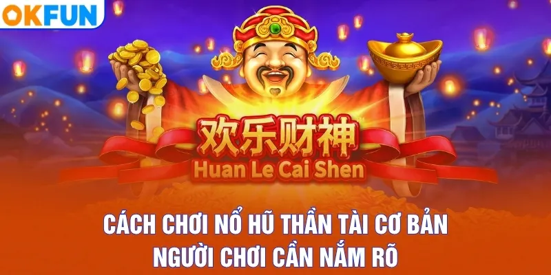 Cách chơi nổ hũ Thần Tài cơ bản người chơi cần nắm rõ