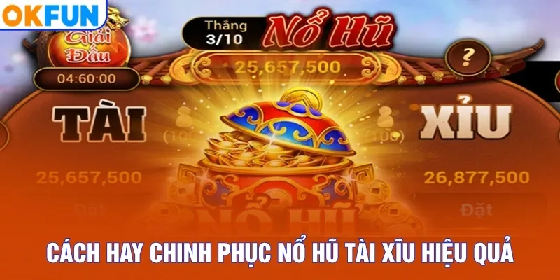 Cách hay chinh phục Nổ hũ Tài Xĩu hiệu quả