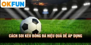 Cách soi kèo bóng đá hiệu quả dễ áp dụng