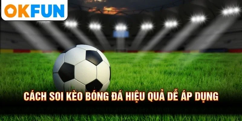 Cách soi kèo bóng đá hiệu quả dễ áp dụng