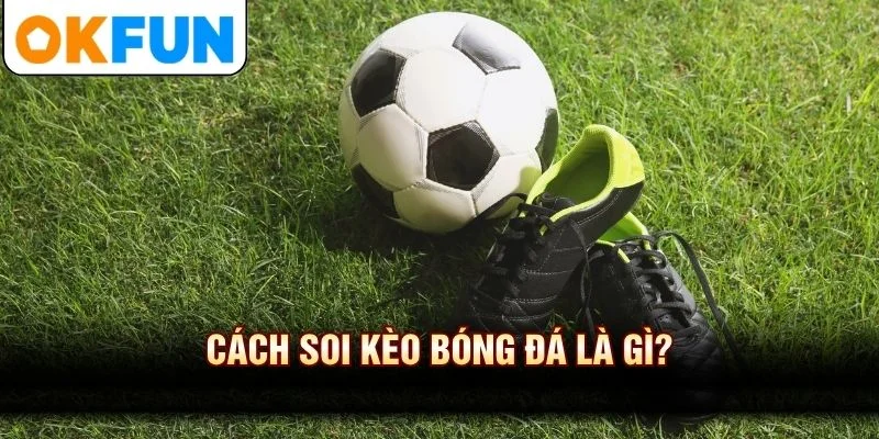 Cách soi kèo bóng đá là gì?