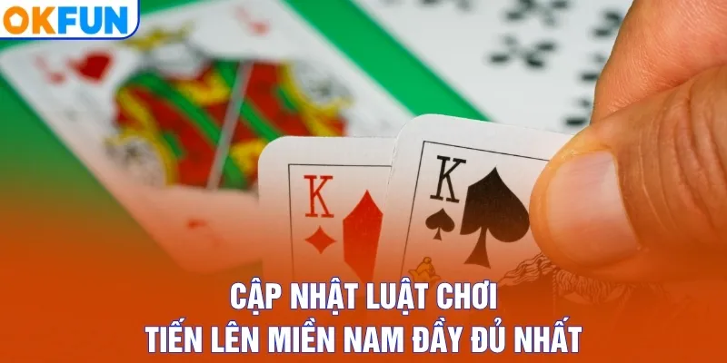 Cập nhật luật chơi Tiến lên miền Nam đầy đủ nhất