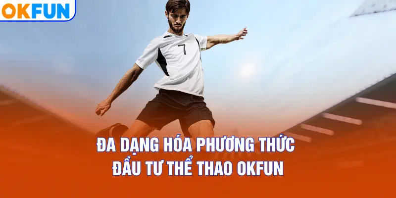 Đa dạng hóa phương thức đầu tư Thể Thao OKFUN