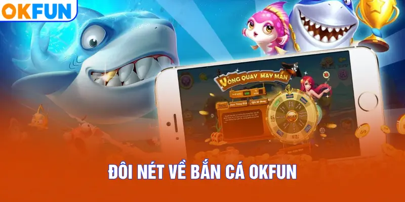 Đôi nét về Bắn Cá OKFUN