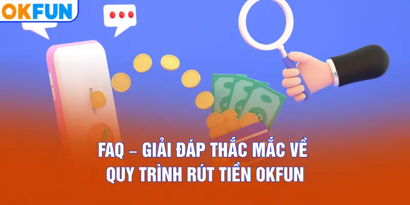 FAQ – Giải đáp thắc mắc về quy trình rút tiền OKFUN