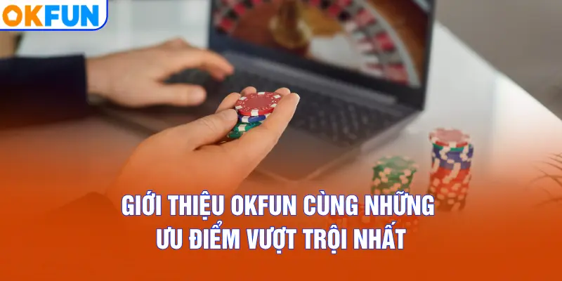 Giới thiệu OKFUN cùng những ưu điểm vượt trội nhất
