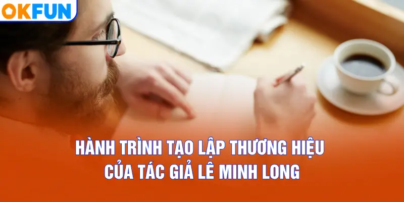 Hành trình tạo lập thương hiệu của tác giả Lê Minh Long