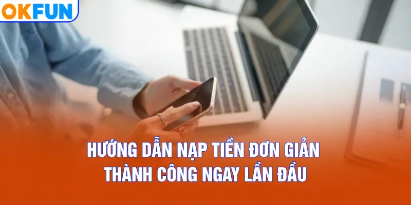 Hướng dẫn nạp tiền đơn giản thành công ngay lần đầu