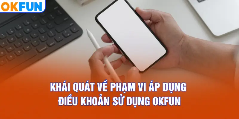 Khái quát về phạm vi áp dụng điều khoản sử dụng OKFUN