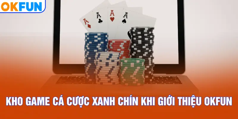 Kho game cá cược xanh chín khi giới thiệu OKFUN