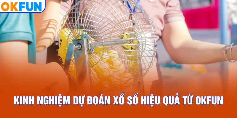 Kinh nghiệm dự đoán xổ số hiệu quả từ OKFUN