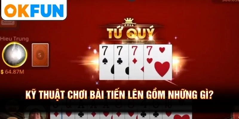 Kỹ thuật chơi bài tiến lên gồm những gì?