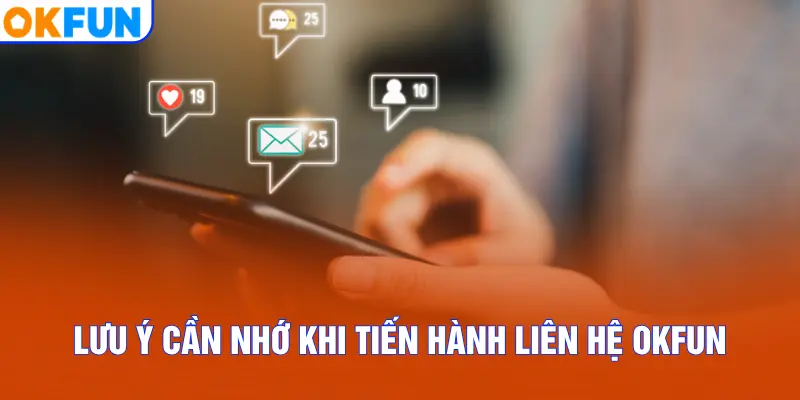 Lưu ý cần nhớ khi tiến hành liên hệ OKFUN