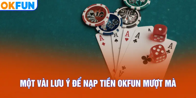 Một vài lưu ý để nạp tiền OKFUN mượt mà