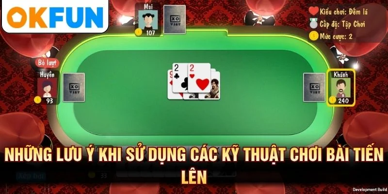 Những lưu ý khi sử dụng các kỹ thuật chơi bài tiến lên