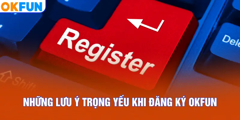 Những lưu ý trọng yếu khi đăng ký OKFUN