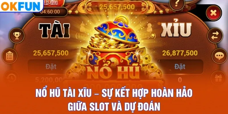 Nổ Hũ Tài Xĩu – Sự Kết Hợp Hoàn Hảo Giữa Slot Và Dự Đoán