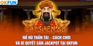 Nổ Hũ Thần Tài – Cách Chơi Và Bí Quyết Săn Jackpot Tại OKFUN