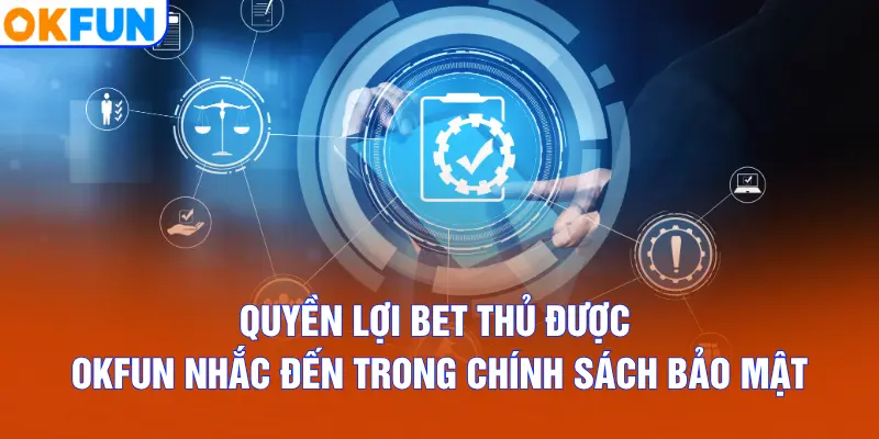 Quyền lợi bet thủ được OKFUN nhắc đến trong chính sách bảo mật