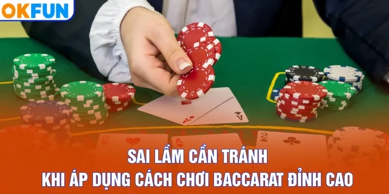 Sai lầm cần tránh khi áp dụng cách chơi Baccarat đỉnh cao