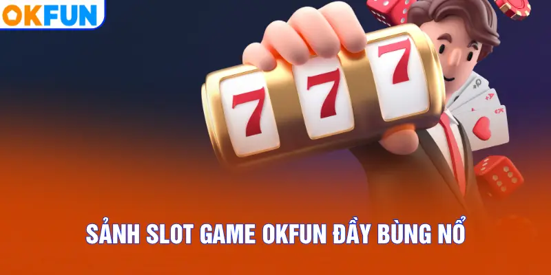 Sảnh slot game OKFUN đầy bùng nổ