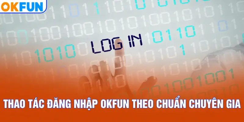 Thao tác đăng nhập OKFUN theo chuẩn chuyên gia
