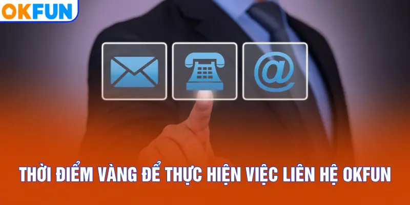 Thời điểm vàng để thực hiện việc liên hệ OKFUN