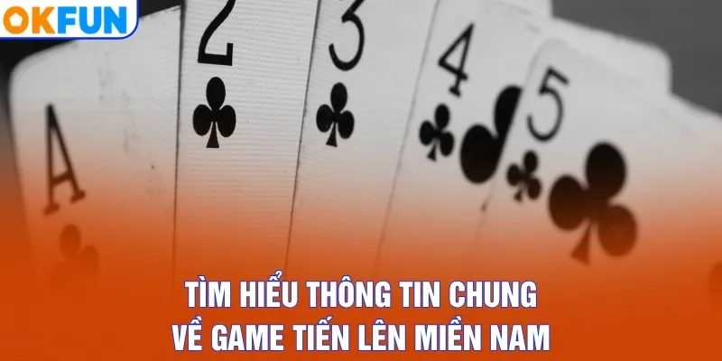 Tìm hiểu thông tin chung về game Tiến lên miền Nam