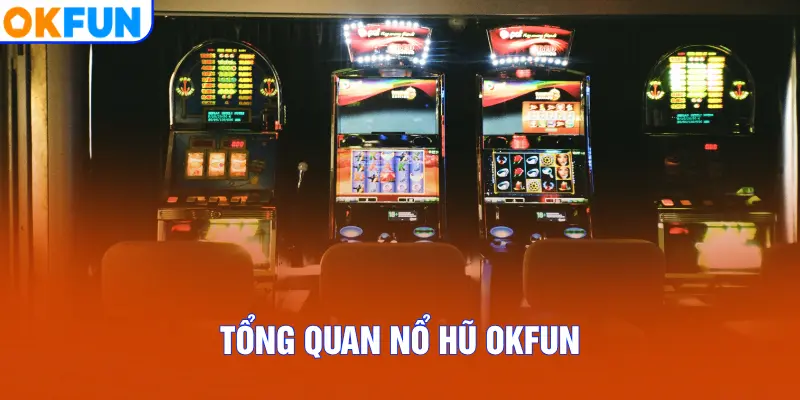 Tổng quan Nổ Hũ OKFUN