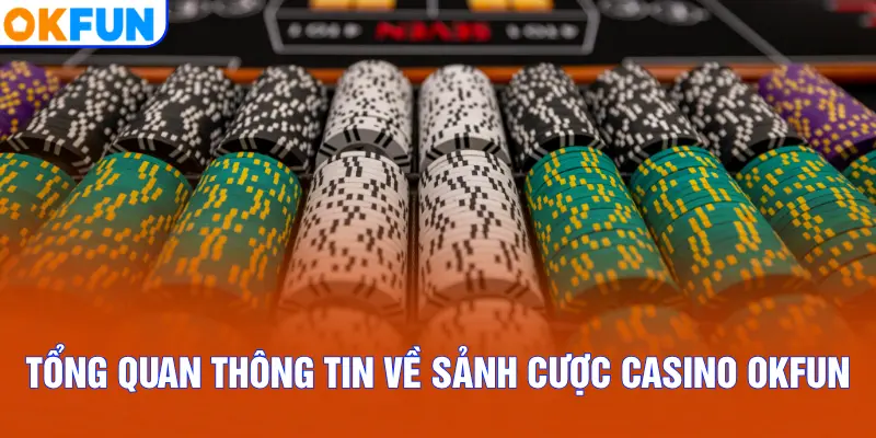 Tổng quan thông tin về sảnh cược Casino OKFUN