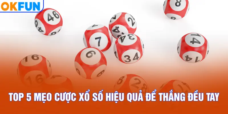 Top 5 mẹo cược xổ số hiệu quả để thắng đều tay