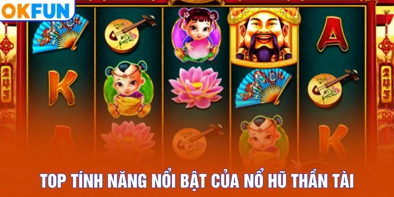 Top tính năng nổi bật của nổ hũ Thần Tài